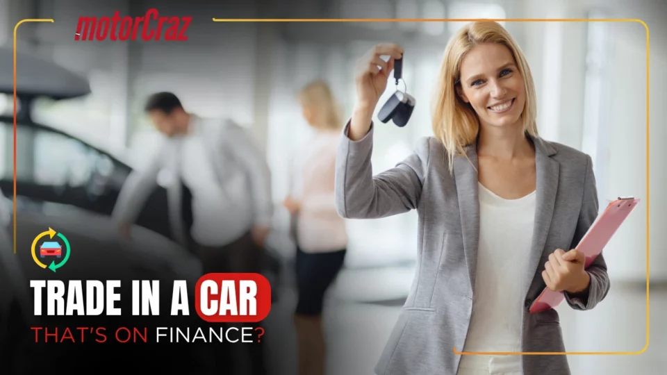 Can You Trade In a Car That's on Finance What to Know Before You Do
