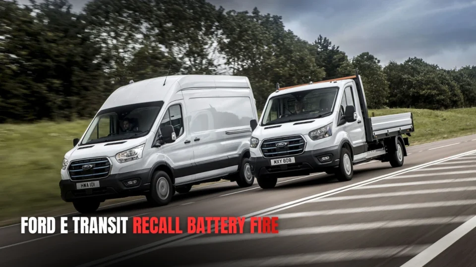 Ford E Transit Recall Battery Fire Causes, Risks & Fixes